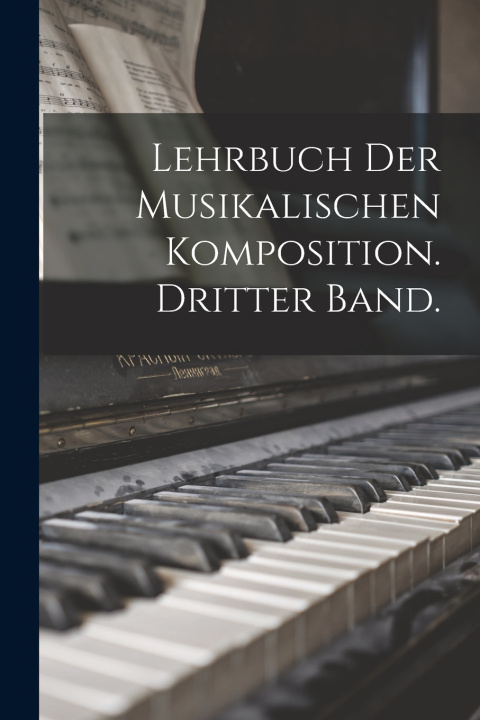 Kniha Lehrbuch der musikalischen Komposition. Dritter Band. Anonymous
