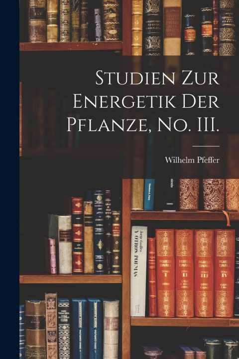 Kniha Studien zur Energetik der Pflanze, No. III. Wilhelm Pfeffer