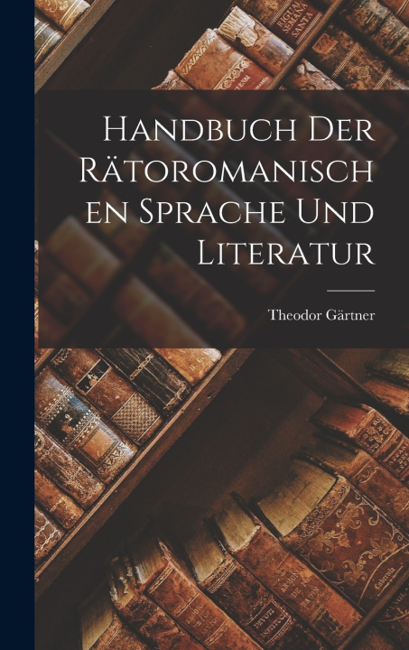 Kniha Handbuch der rätoromanischen Sprache und Literatur Theodor Gärtner