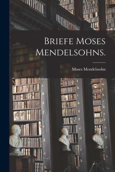 Könyv Briefe Moses Mendelsohns. Moses Mendelssohn