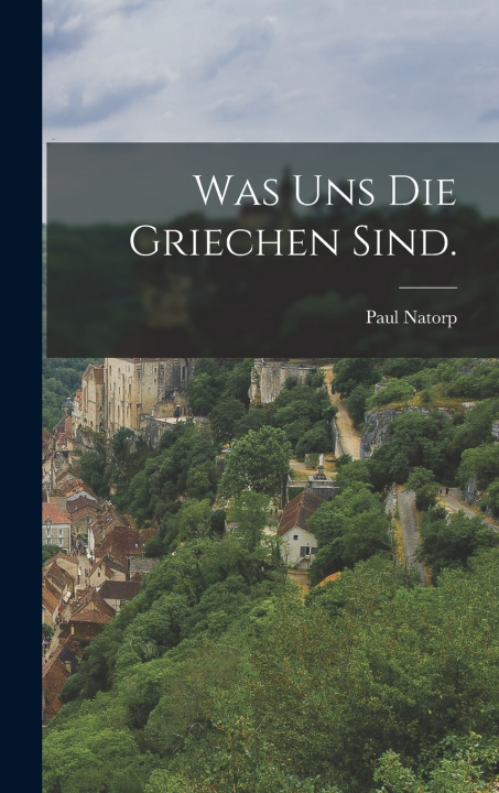 Kniha Was uns die Griechen sind. Paul Natorp