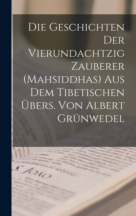 Kniha Die Geschichten der vierundachtzig Zauberer (Mahsiddhas) Aus dem tibetischen übers. von Albert Grünwedel Anonymous
