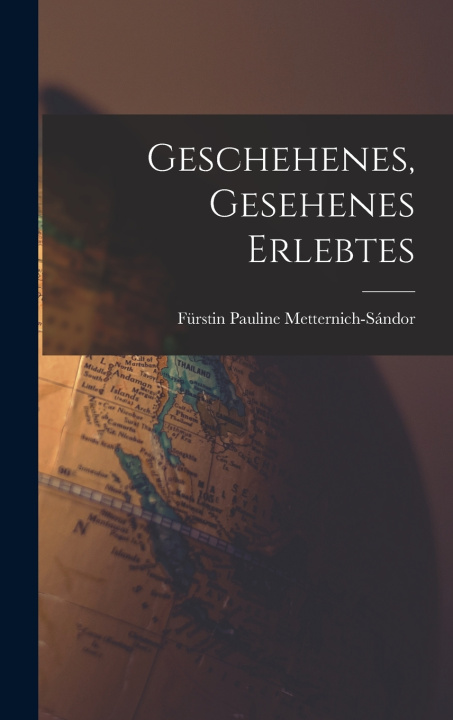 Knjiga Geschehenes, Gesehenes Erlebtes Pauline Fürstin 1 Metternich-Sándor