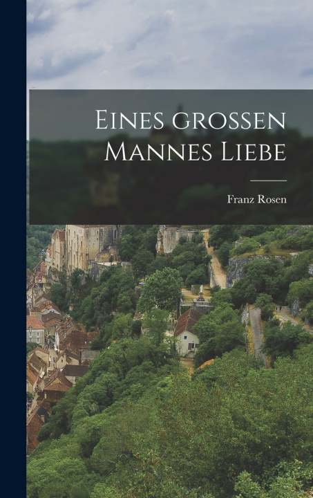 Kniha Eines großen Mannes Liebe Franz Rosen