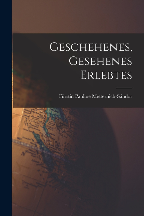 Kniha Geschehenes, Gesehenes Erlebtes Pauline Fürstin 1 Metternich-Sándor