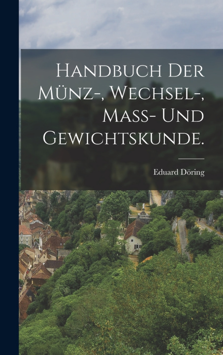 Kniha Handbuch der Münz-, Wechsel-, Mass- und Gewichtskunde. Eduard Döring
