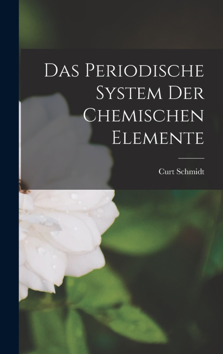 Kniha Das Periodische System der chemischen Elemente Curt Schmidt