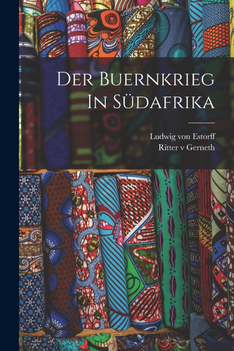 Kniha Der Buernkrieg In Südafrika Ludwig von Estorff