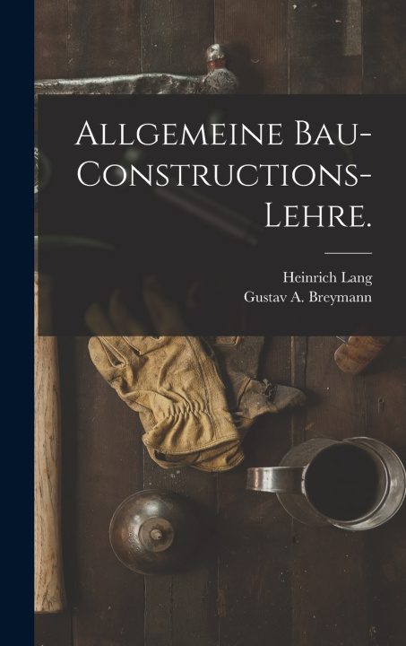 Boek Allgemeine Bau-Constructions-Lehre. Gustav A. Breymann