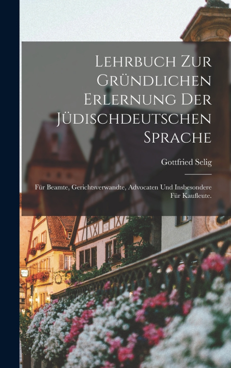 Kniha Lehrbuch zur gründlichen Erlernung der jüdischdeutschen Sprache Gottfried Selig