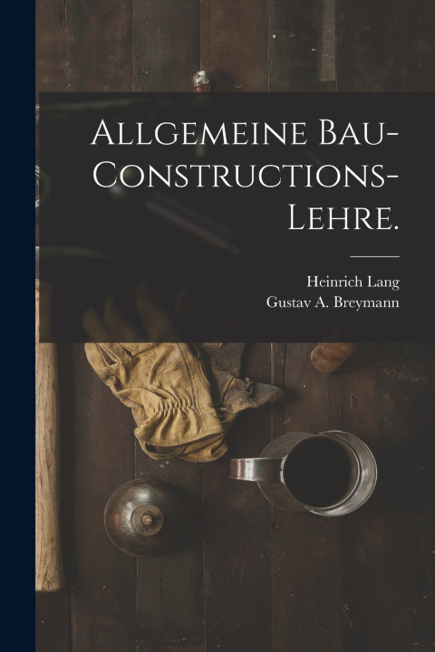 Kniha Allgemeine Bau-Constructions-Lehre. Gustav A. Breymann