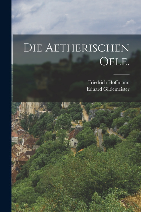 Knjiga Die Aetherischen Oele. Eduard Gildemeister