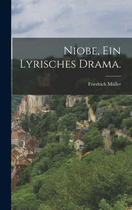 Kniha Niobe, ein lyrisches Drama. Friedrich Müller
