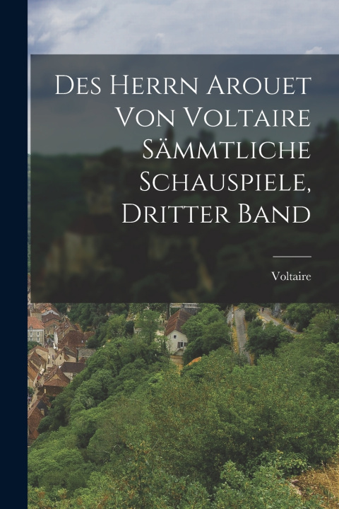 Kniha Des Herrn Arouet von Voltaire Sämmtliche Schauspiele, dritter Band Voltaire