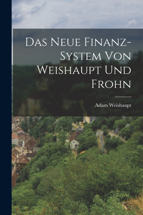 Kniha Das neue Finanz-System von Weishaupt und Frohn Adam Weishaupt