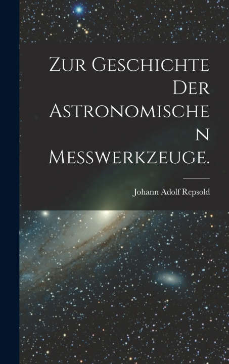 Kniha Zur Geschichte der astronomischen Messwerkzeuge. Johann Adolf Repsold