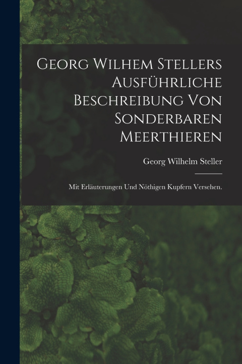 Kniha Georg Wilhem Stellers ausführliche Beschreibung von sonderbaren Meerthieren Georg Wilhelm Steller