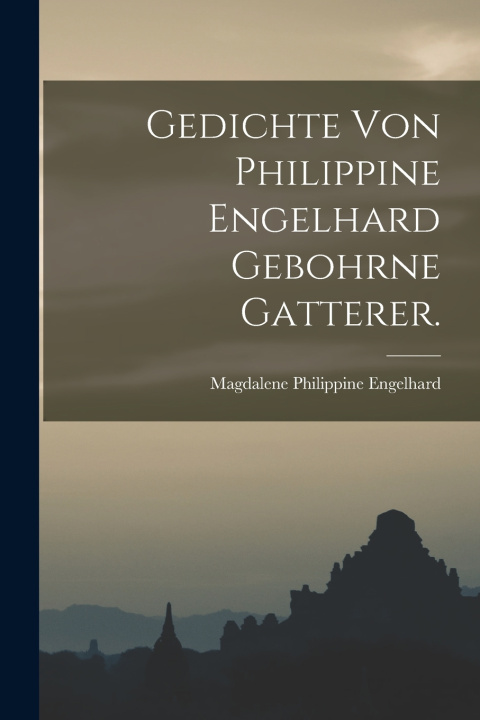 Kniha Gedichte von Philippine Engelhard gebohrne Gatterer. Magdalene Philippine Engelhard