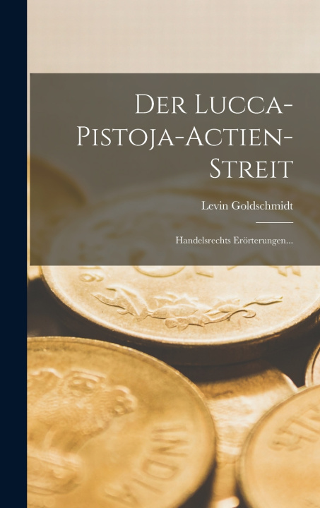 Kniha Der Lucca-pistoja-actien-streit Levin Goldschmidt
