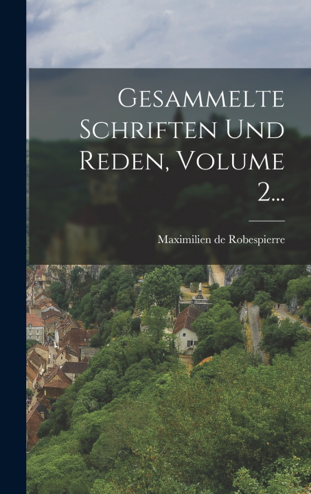 Kniha Gesammelte Schriften Und Reden, Volume 2... Maximilien de Robespierre