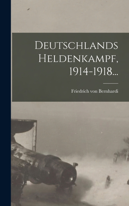 Kniha Deutschlands Heldenkampf, 1914-1918... Friedrich von Bernhardi