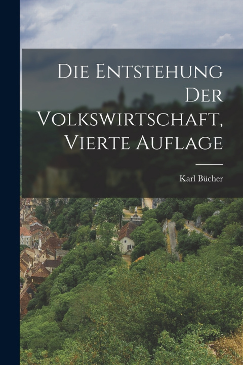 Kniha Die Entstehung der Volkswirtschaft, Vierte Auflage Karl Bücher