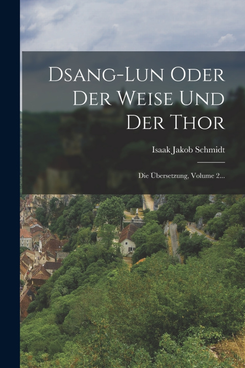 Книга Dsang-lun Oder Der Weise Und Der Thor Isaak Jakob Schmidt