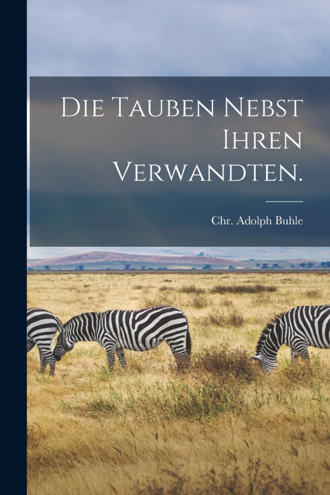 Knjiga Die Tauben nebst ihren Verwandten. Chr. Adolph Buhle