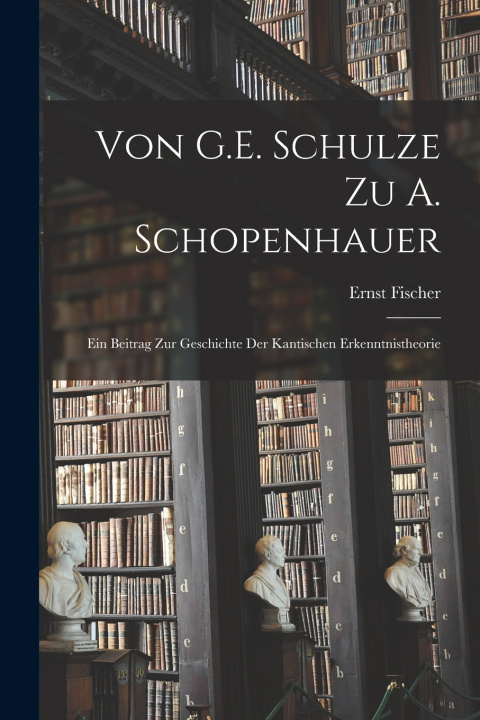 Kniha Von G.E. Schulze Zu A. Schopenhauer Ernst Fischer