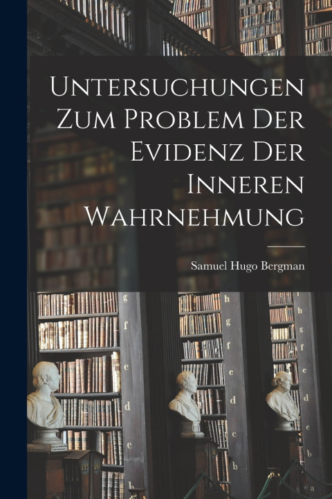 Knjiga Untersuchungen Zum Problem Der Evidenz Der Inneren Wahrnehmung Samuel Hugo Bergman