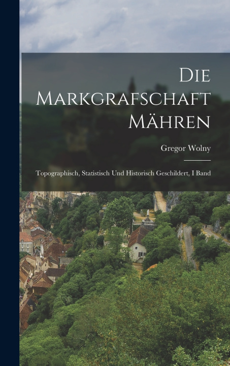 Kniha Die Markgrafschaft Mähren Gregor Wolny