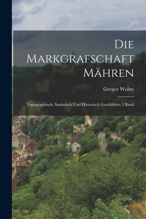 Kniha Die Markgrafschaft Mähren Gregor Wolny