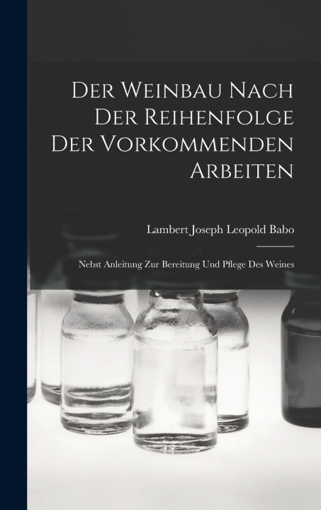 Kniha Der Weinbau Nach Der Reihenfolge Der Vorkommenden Arbeiten Lambert Joseph Leopold Babo