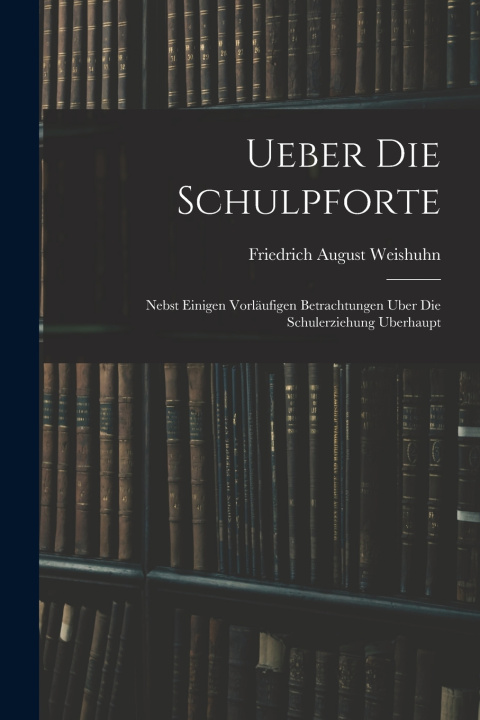 Kniha Ueber die Schulpforte Friedrich August Weishuhn