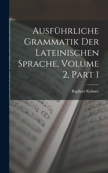Kniha Ausführliche Grammatik Der Lateinischen Sprache, Volume 2, part 1 Raphael Kühner