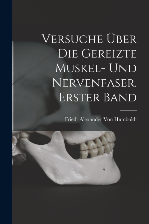 Kniha Versuche über die gereizte Muskel- und Nervenfaser. Erster Band Friedr Alexander Von Humboldt
