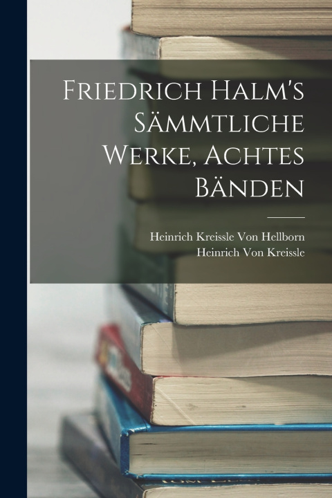 Knjiga Friedrich Halm's sämmtliche Werke, Achtes Bänden Heinrich Kreissle Von Hellborn
