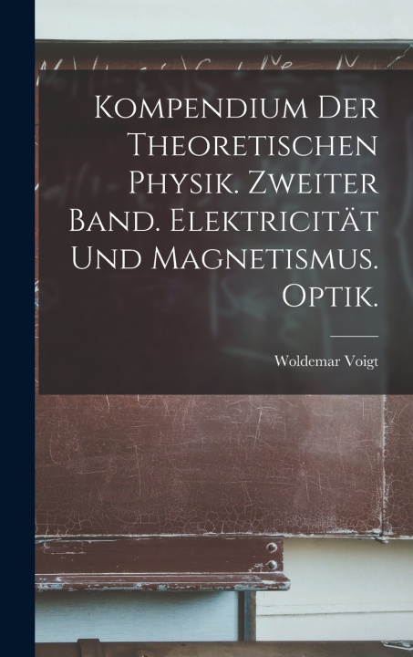 Buch Kompendium der theoretischen Physik. Zweiter Band. Elektricität und Magnetismus. Optik. Woldemar Voigt