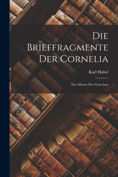 Kniha Die Brieffragmente Der Cornelia Karl Hubel