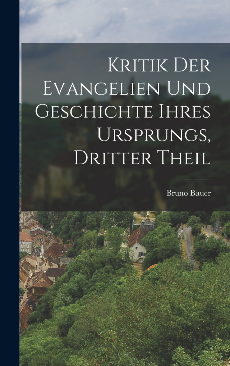 Kniha Kritik der Evangelien und Geschichte ihres Ursprungs, Dritter Theil Bruno Bauer