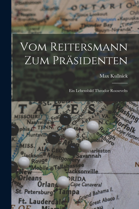 Kniha Vom reitersmann zum präsidenten; ein lebensbild Theodor Roosevelts Max Kullnick