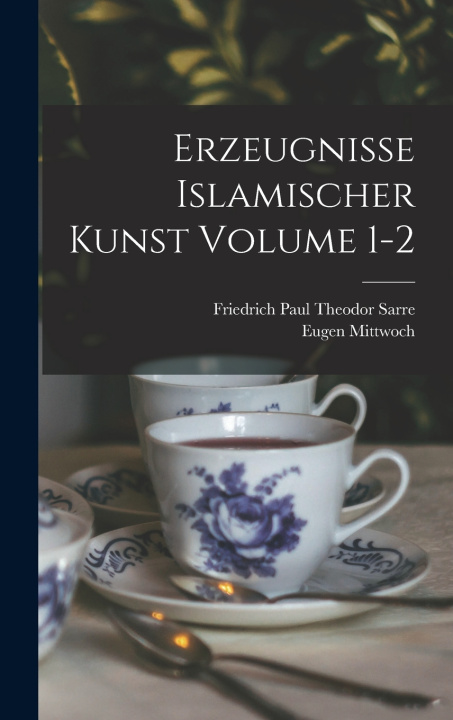 Kniha Erzeugnisse islamischer kunst Volume 1-2 Mittwoch Eugen 1876-1942