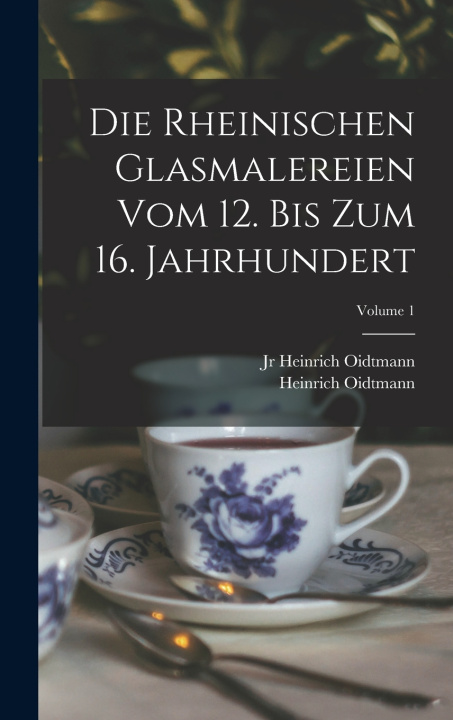 Kniha Die rheinischen Glasmalereien vom 12. bis zum 16. Jahrhundert; Volume 1 Oidtmann Heinrich 1861-1912