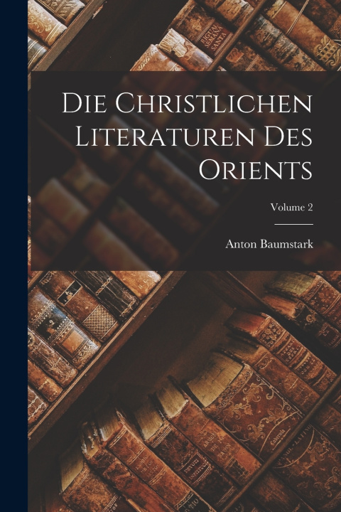 Knjiga Die christlichen literaturen des Orients; Volume 2 Baumstark Anton 1872-1948