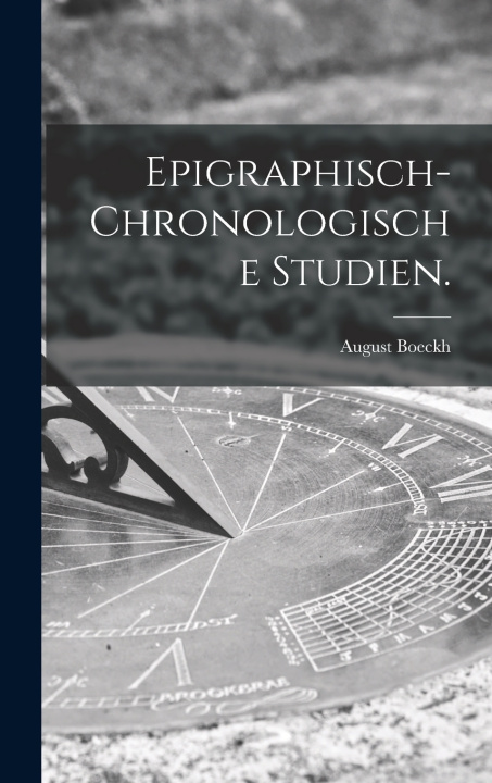 Kniha Epigraphisch-chronologische Studien. August Boeckh