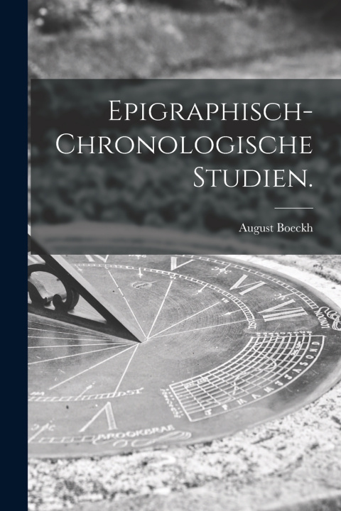 Kniha Epigraphisch-chronologische Studien. August Boeckh