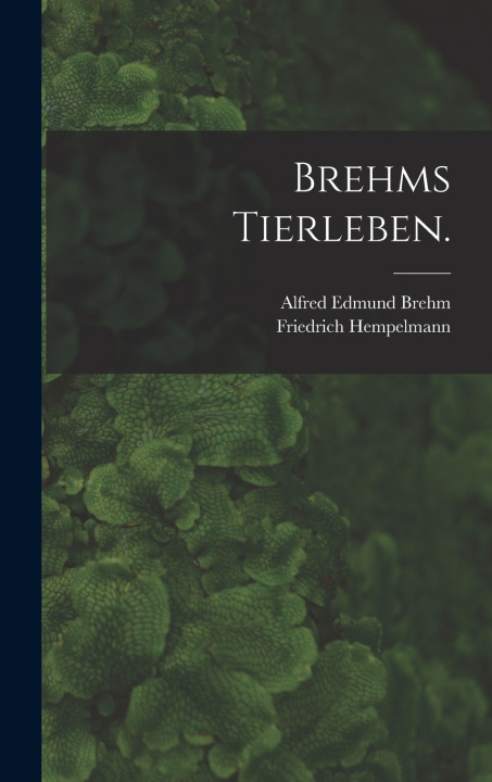Kniha Brehms Tierleben. Alfred Edmund Brehm