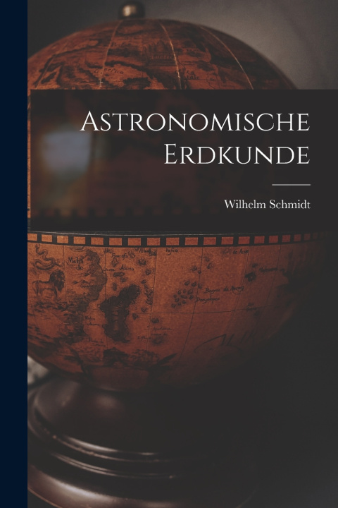 Kniha Astronomische Erdkunde Wilhelm Schmidt