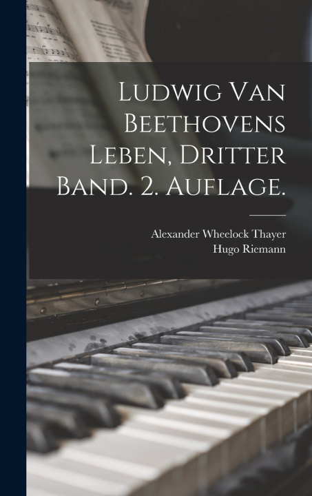 Kniha Ludwig van Beethovens Leben, Dritter Band. 2. Auflage. Alexander Wheelock Thayer