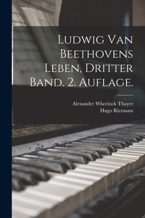 Kniha Ludwig van Beethovens Leben, Dritter Band. 2. Auflage. Alexander Wheelock Thayer